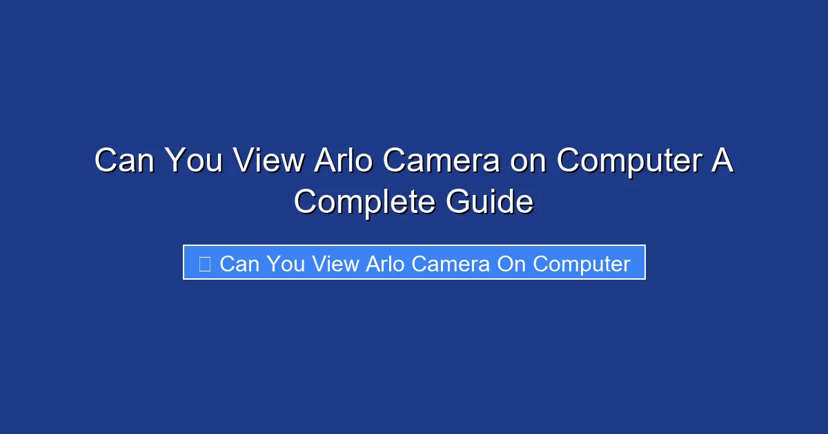 Can You View Arlo Camera on Computer A Complete Guide