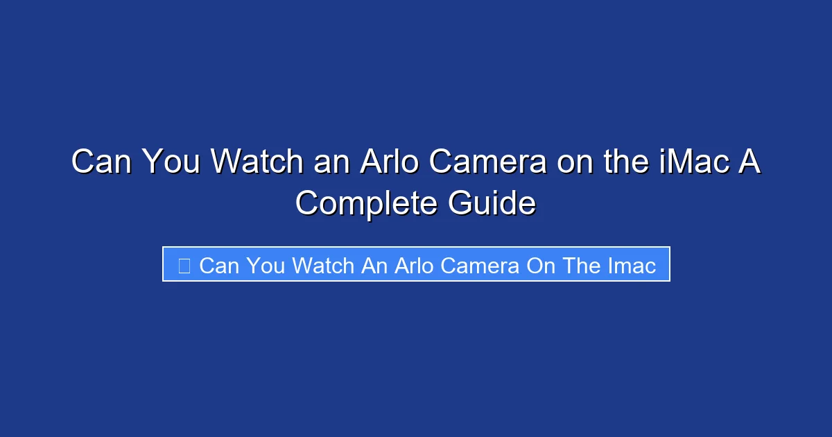 Can You Watch an Arlo Camera on the iMac A Complete Guide