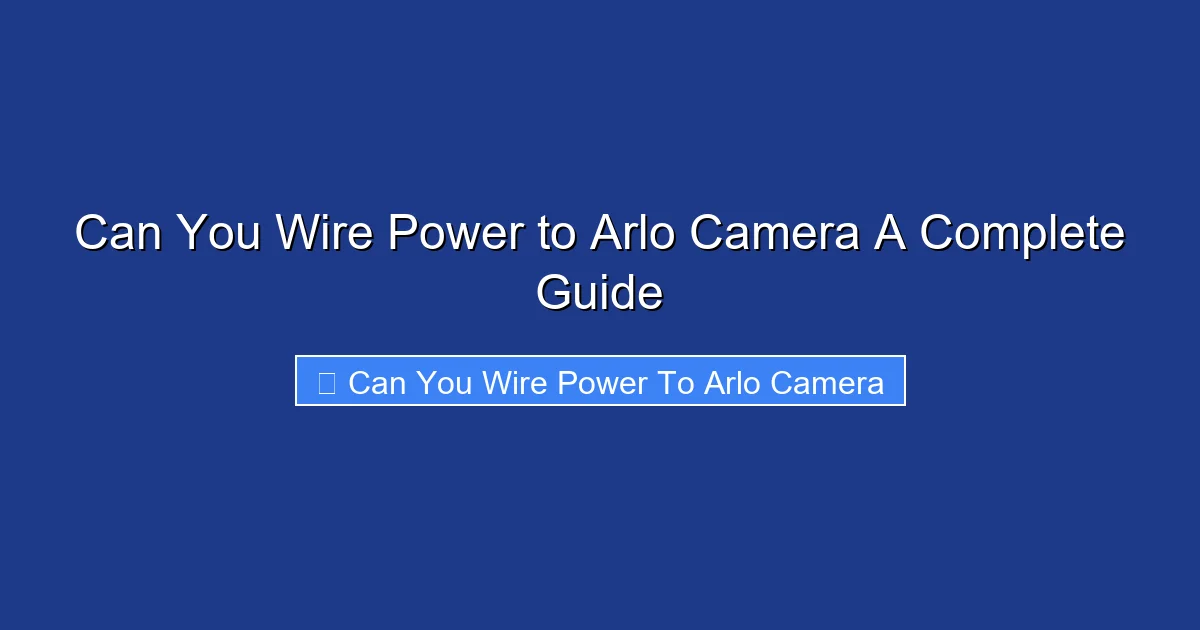 Can You Wire Power to Arlo Camera A Complete Guide