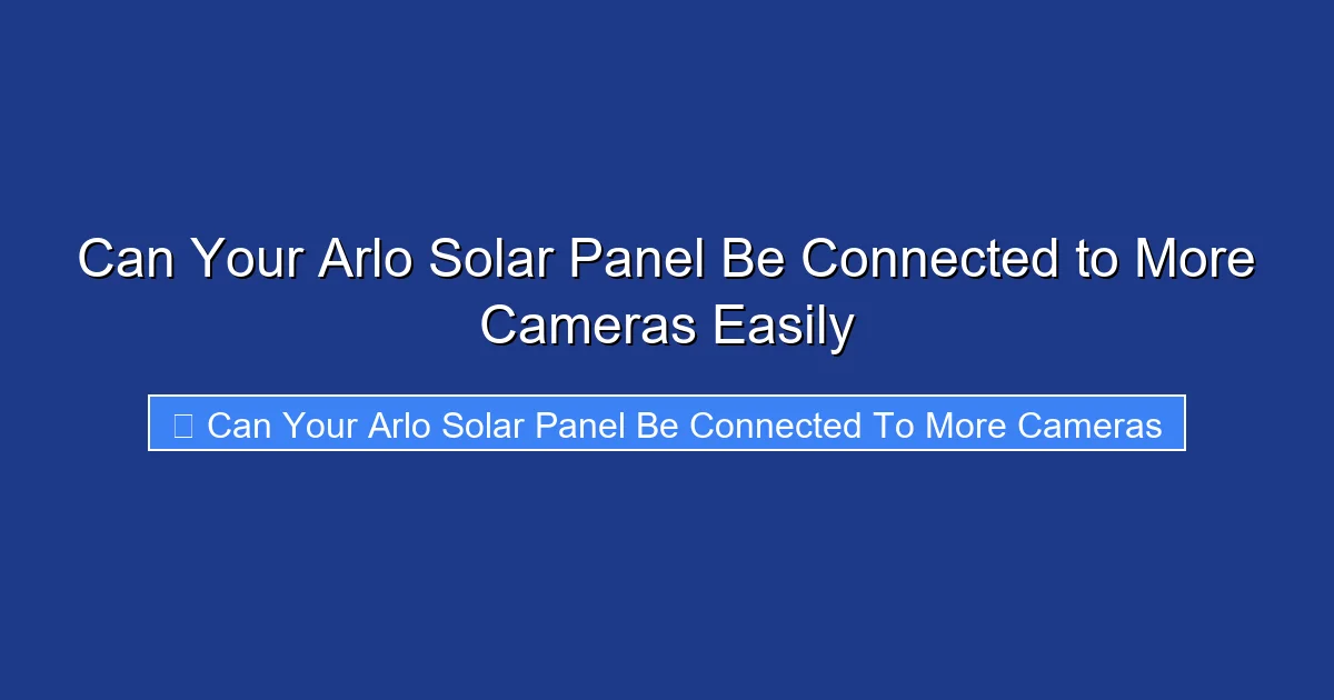 Can Your Arlo Solar Panel Be Connected to More Cameras Easily