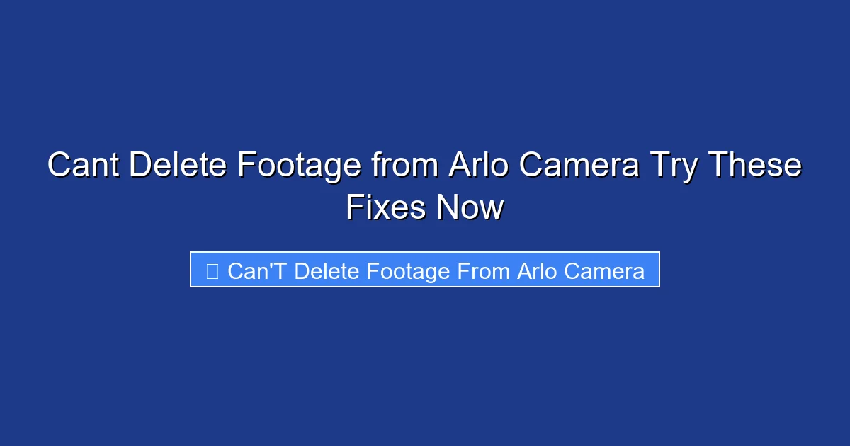 Cant Delete Footage from Arlo Camera Try These Fixes Now