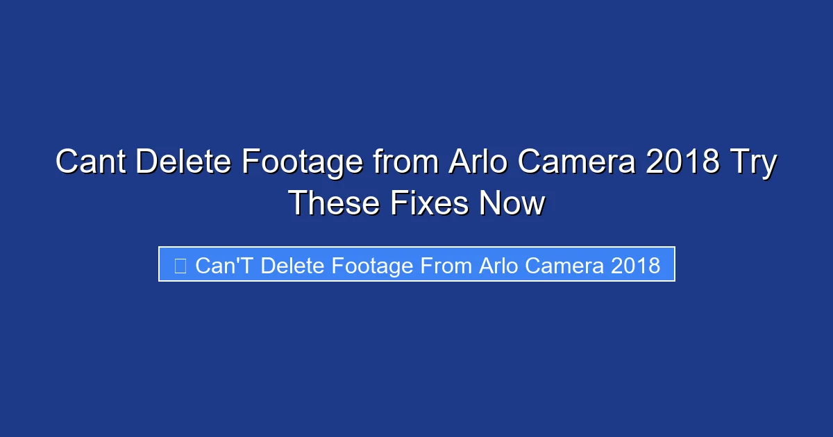 Cant Delete Footage from Arlo Camera 2018 Try These Fixes Now