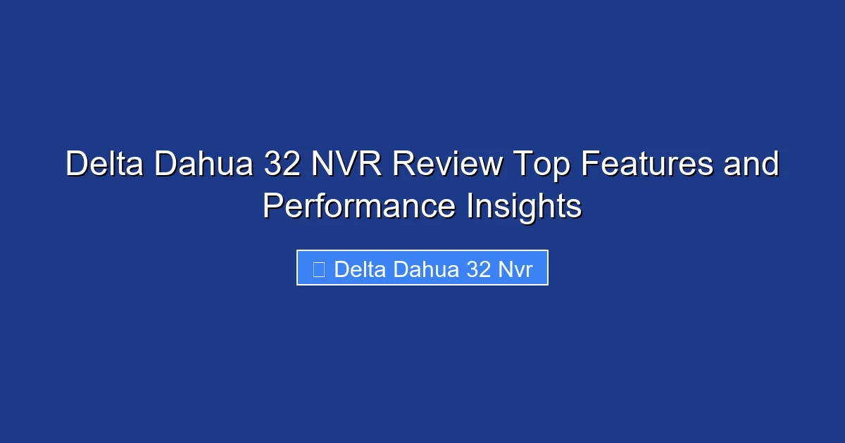 Delta Dahua 32 NVR Review Top Features and Performance Insights