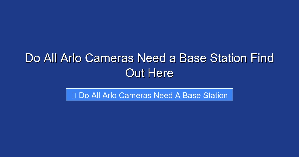 Do All Arlo Cameras Need a Base Station Find Out Here
