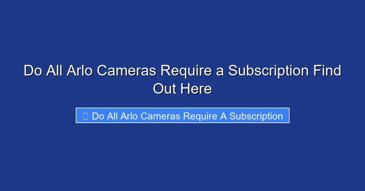 Do All Arlo Cameras Require a Subscription Find Out Here