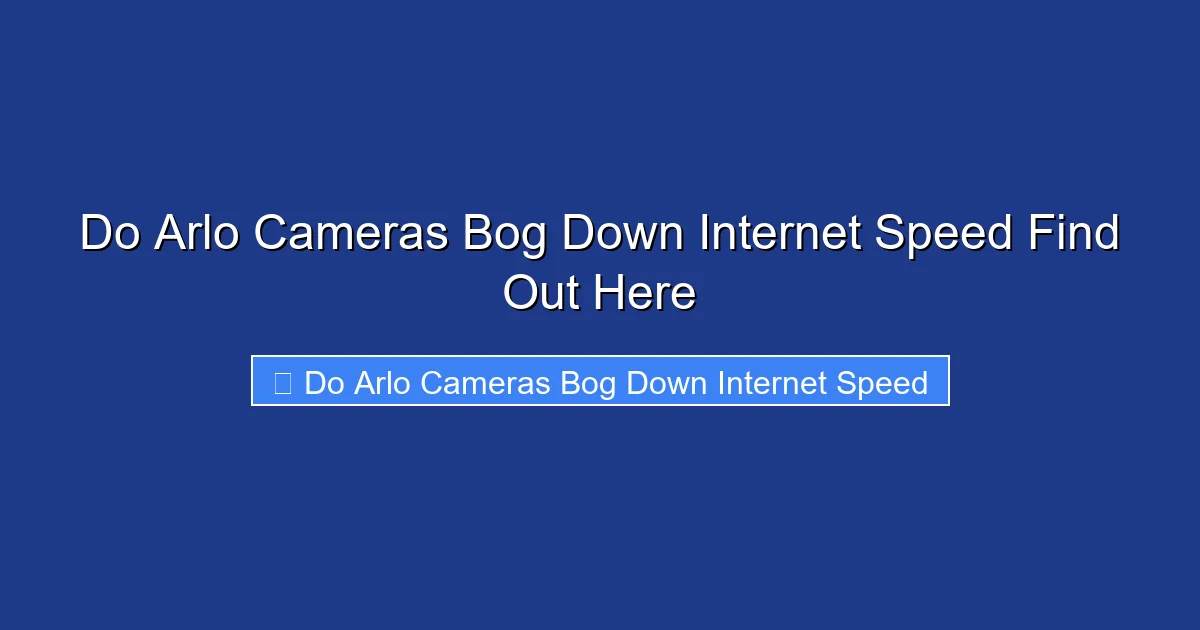 Do Arlo Cameras Bog Down Internet Speed Find Out Here