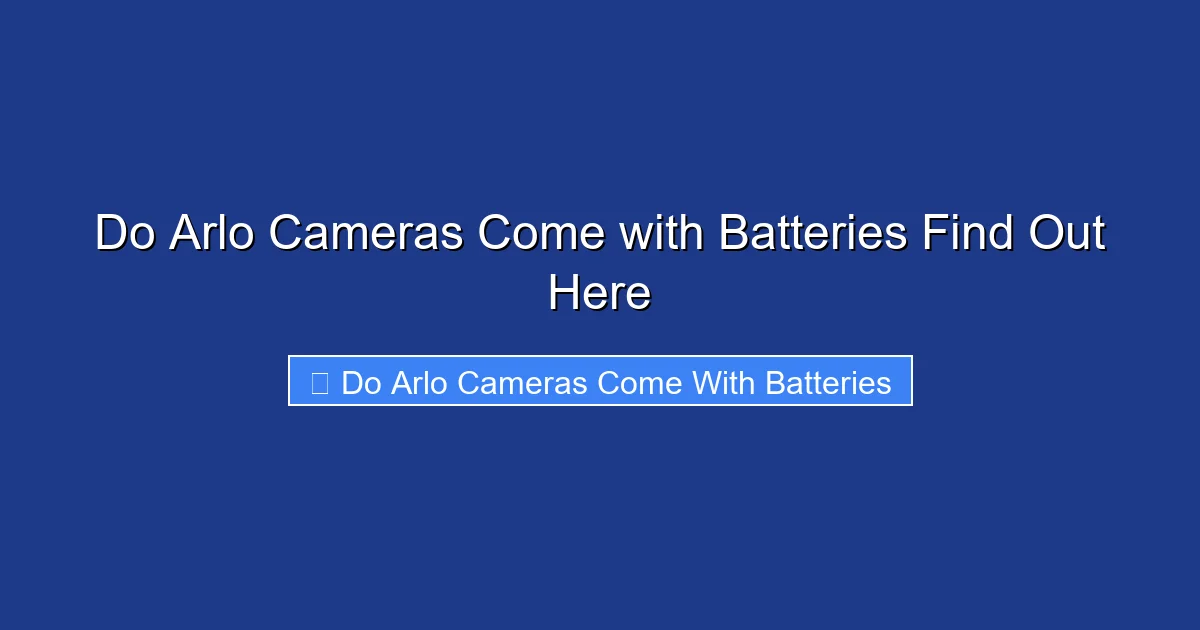 Do Arlo Cameras Come with Batteries Find Out Here