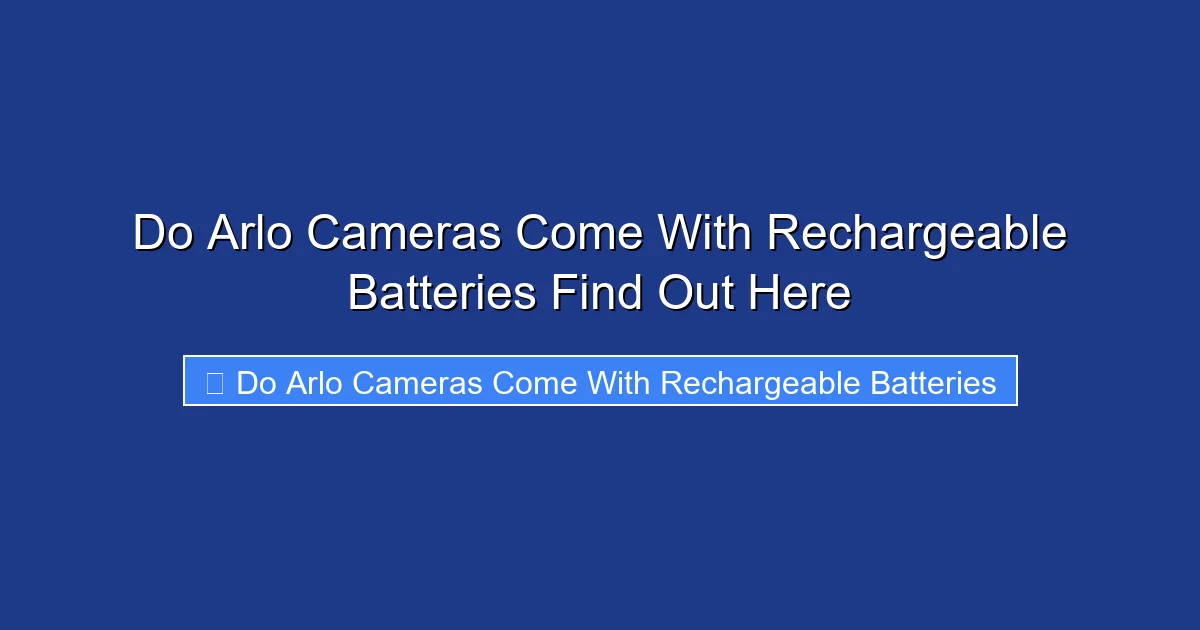 Do Arlo Cameras Come With Rechargeable Batteries Find Out Here