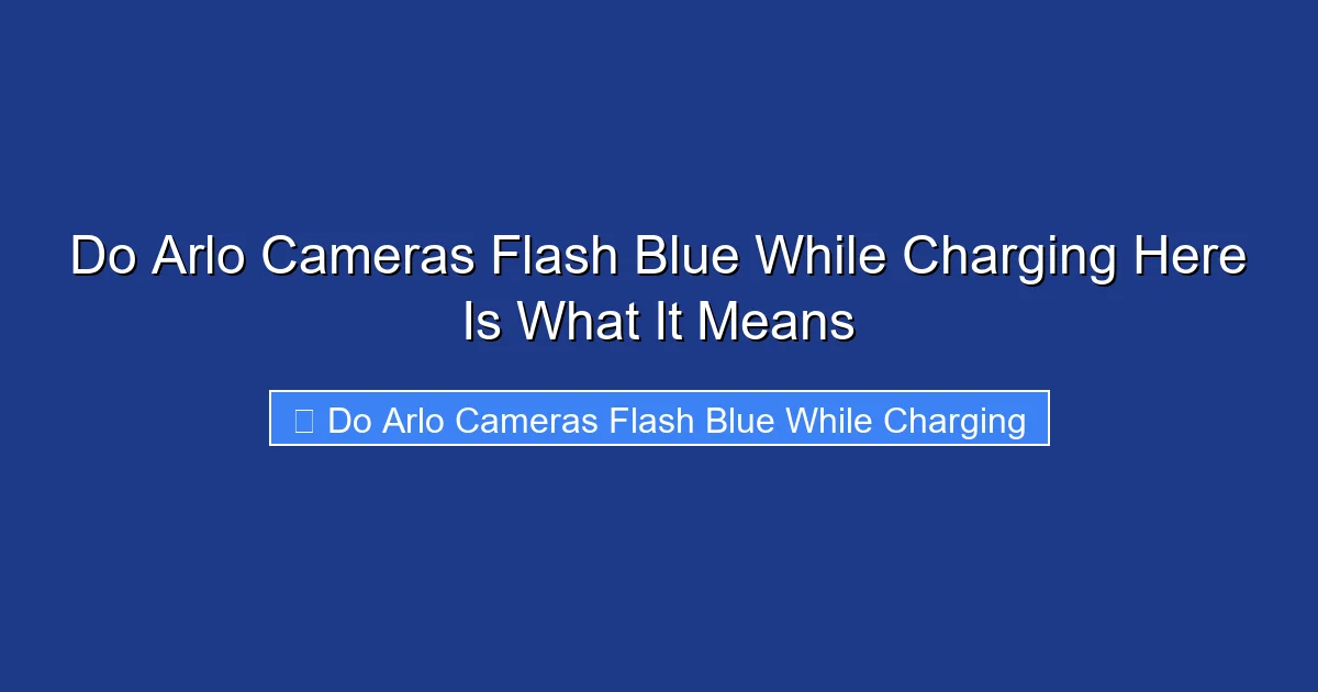 Do Arlo Cameras Flash Blue While Charging Here Is What It Means