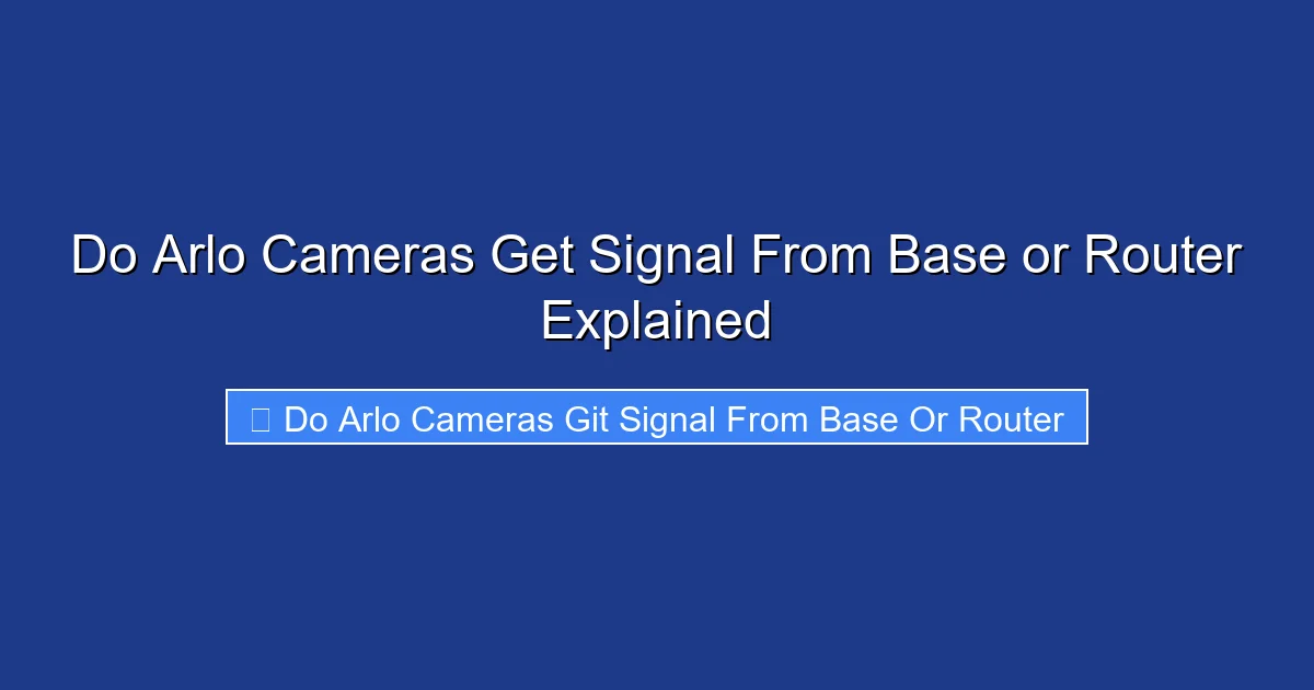 Do Arlo Cameras Get Signal From Base or Router Explained