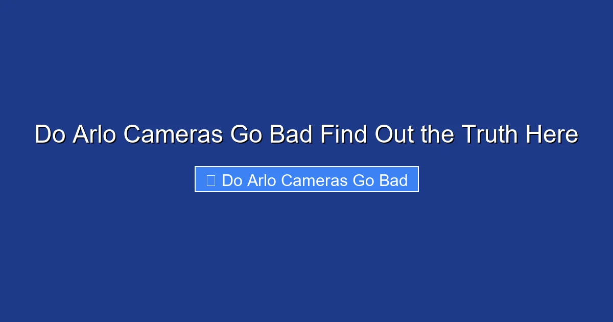 Do Arlo Cameras Go Bad Find Out the Truth Here