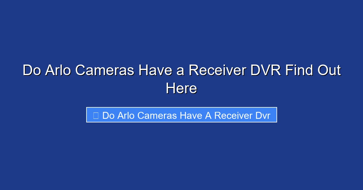 Do Arlo Cameras Have a Receiver DVR Find Out Here