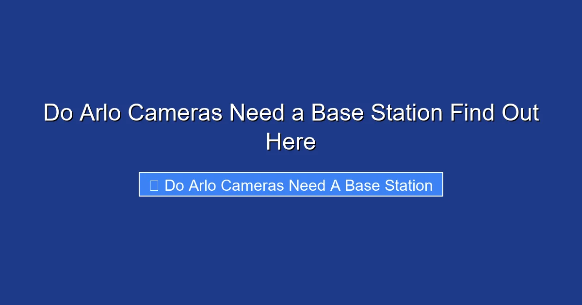 Do Arlo Cameras Need a Base Station Find Out Here
