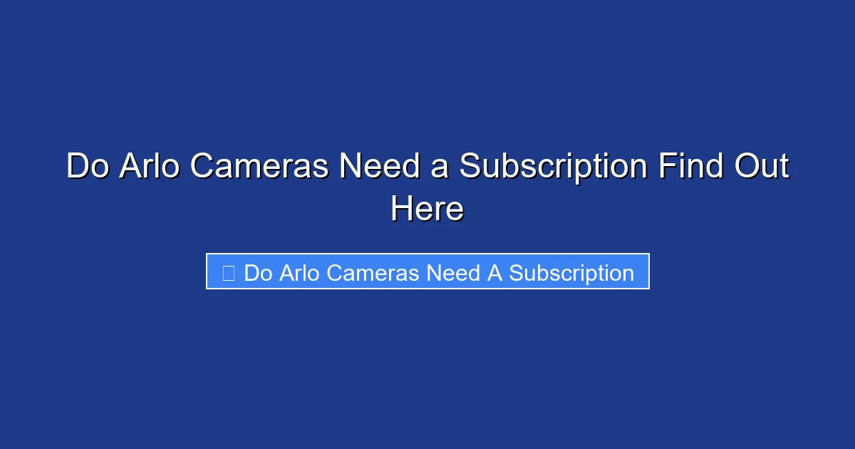 Do Arlo Cameras Need a Subscription Find Out Here
