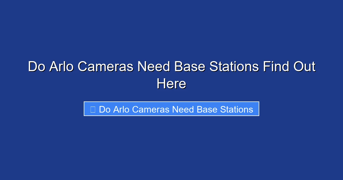 Do Arlo Cameras Need Base Stations Find Out Here