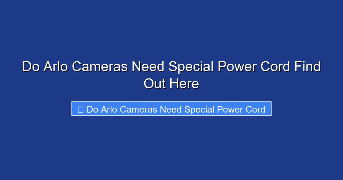 Do Arlo Cameras Need Special Power Cord Find Out Here