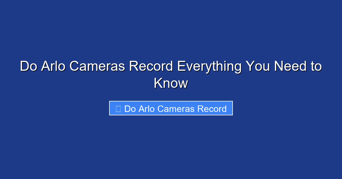Do Arlo Cameras Record Everything You Need to Know
