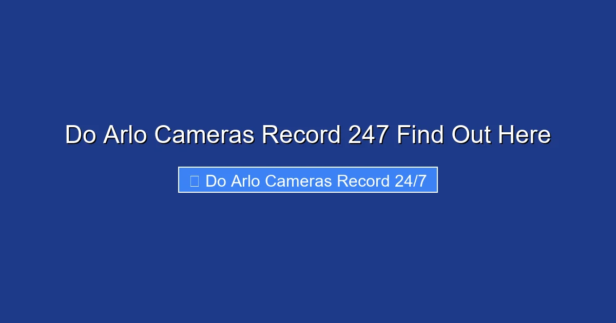 Do Arlo Cameras Record 247 Find Out Here