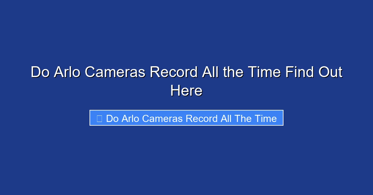 Do Arlo Cameras Record All the Time Find Out Here
