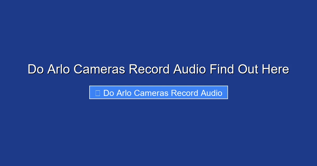 Do Arlo Cameras Record Audio Find Out Here