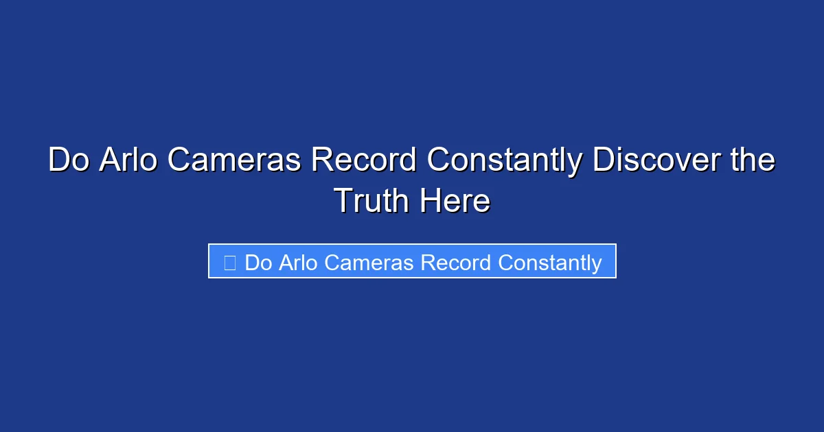 Do Arlo Cameras Record Constantly Discover the Truth Here