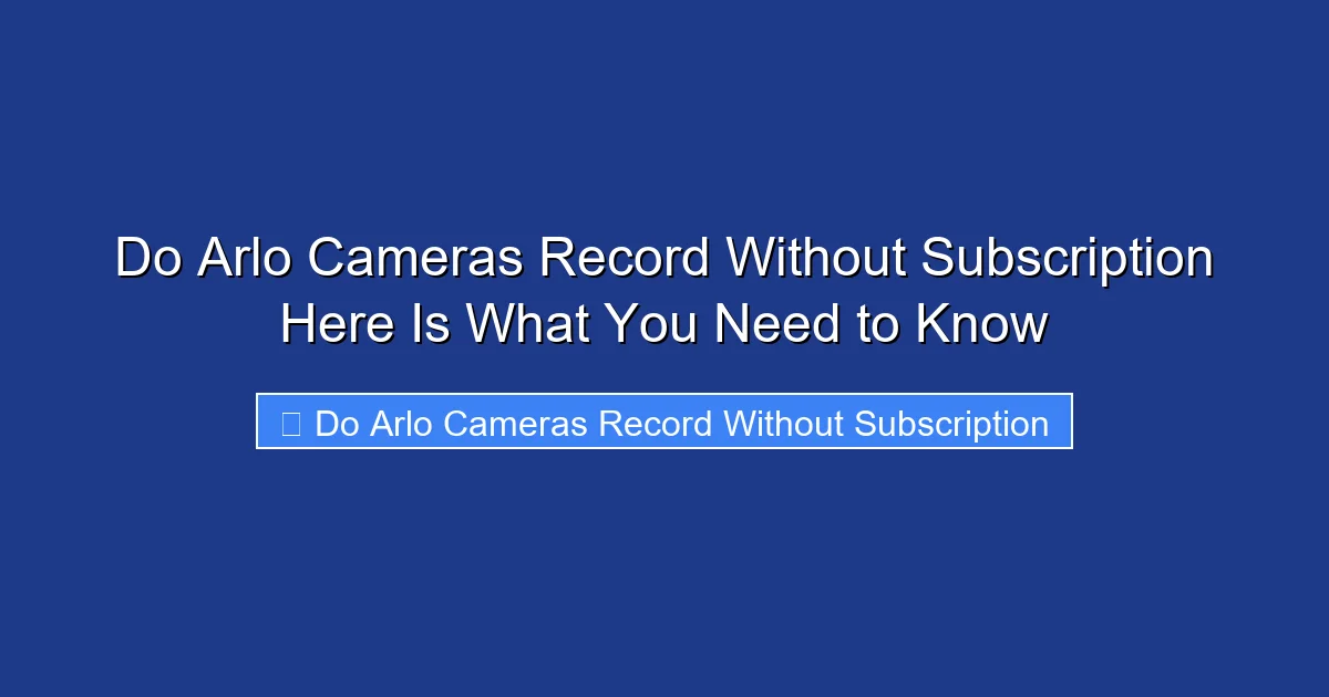 Do Arlo Cameras Record Without Subscription Here Is What You Need to Know