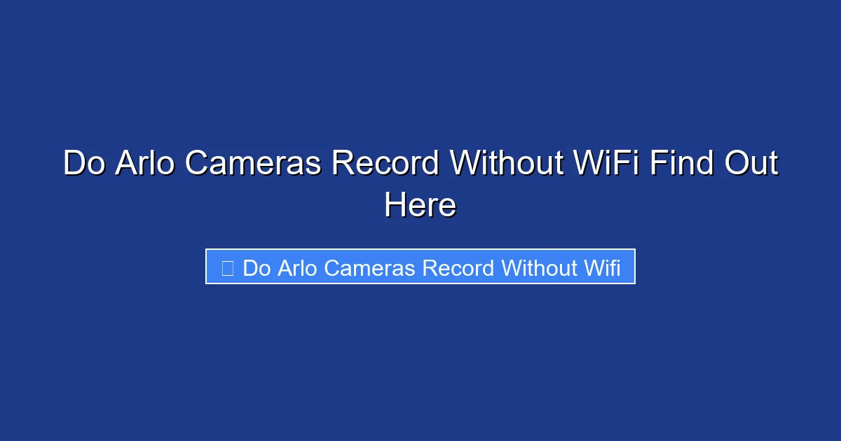 Do Arlo Cameras Record Without WiFi Find Out Here
