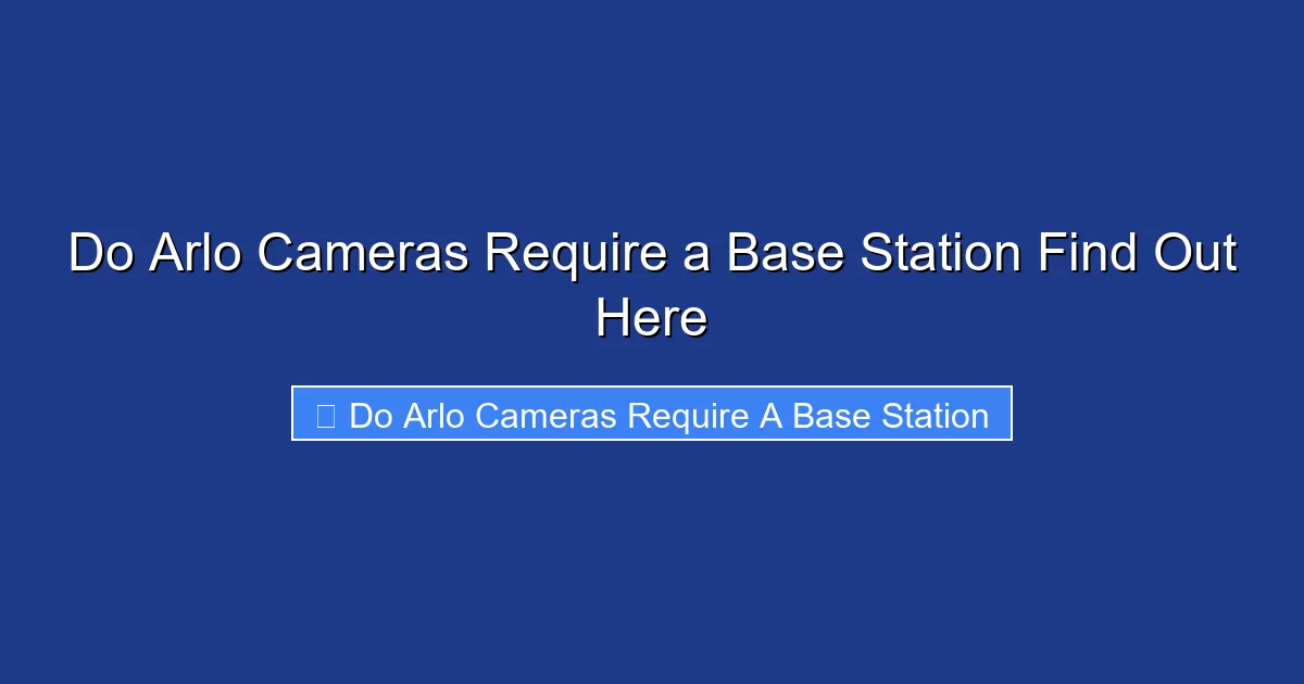 Do Arlo Cameras Require a Base Station Find Out Here
