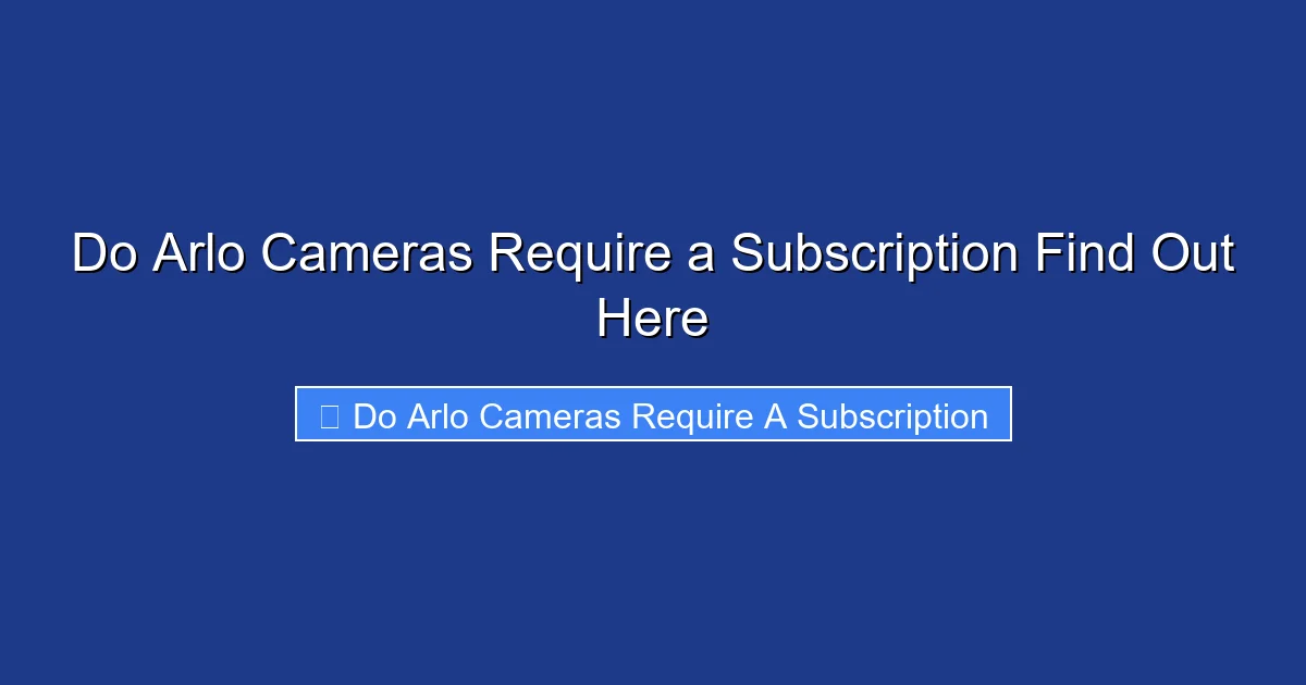 Do Arlo Cameras Require a Subscription Find Out Here