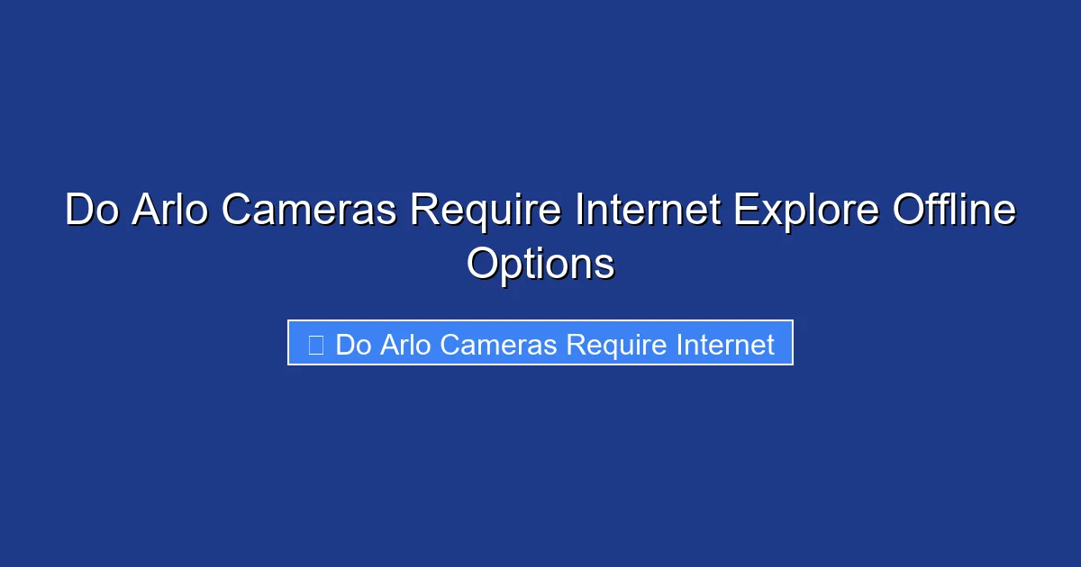 Do Arlo Cameras Require Internet Explore Offline Options