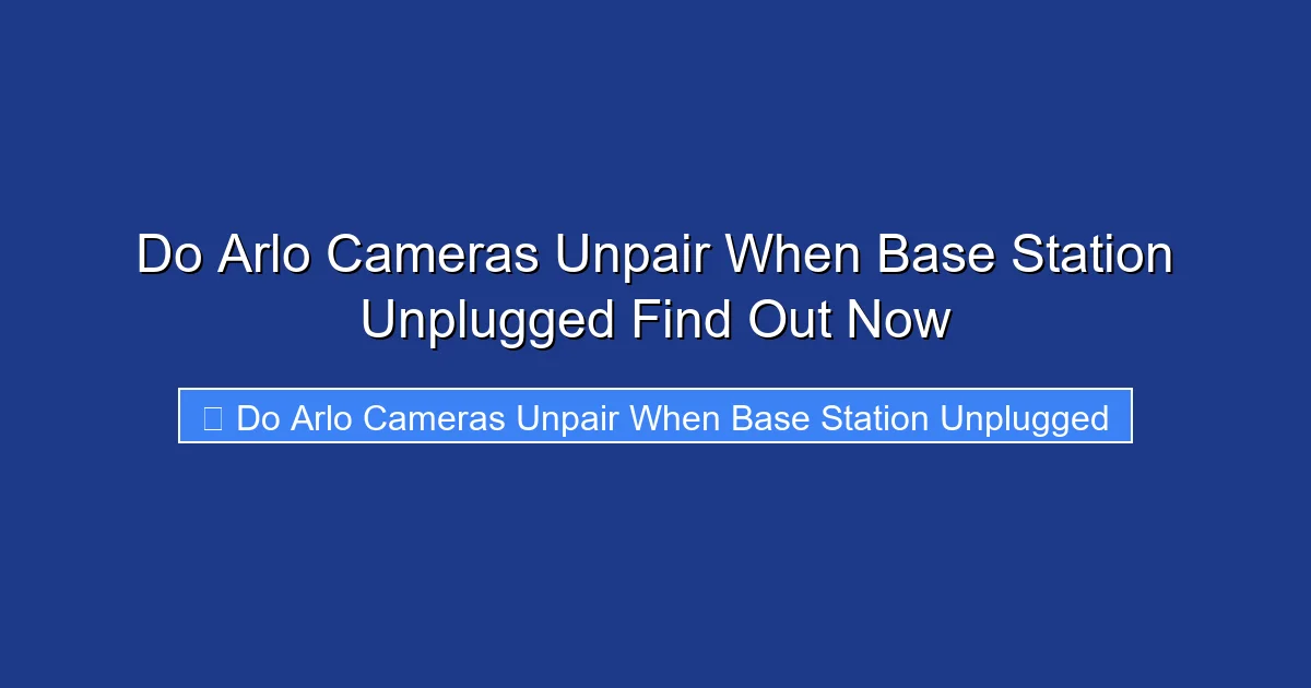 Do Arlo Cameras Unpair When Base Station Unplugged Find Out Now