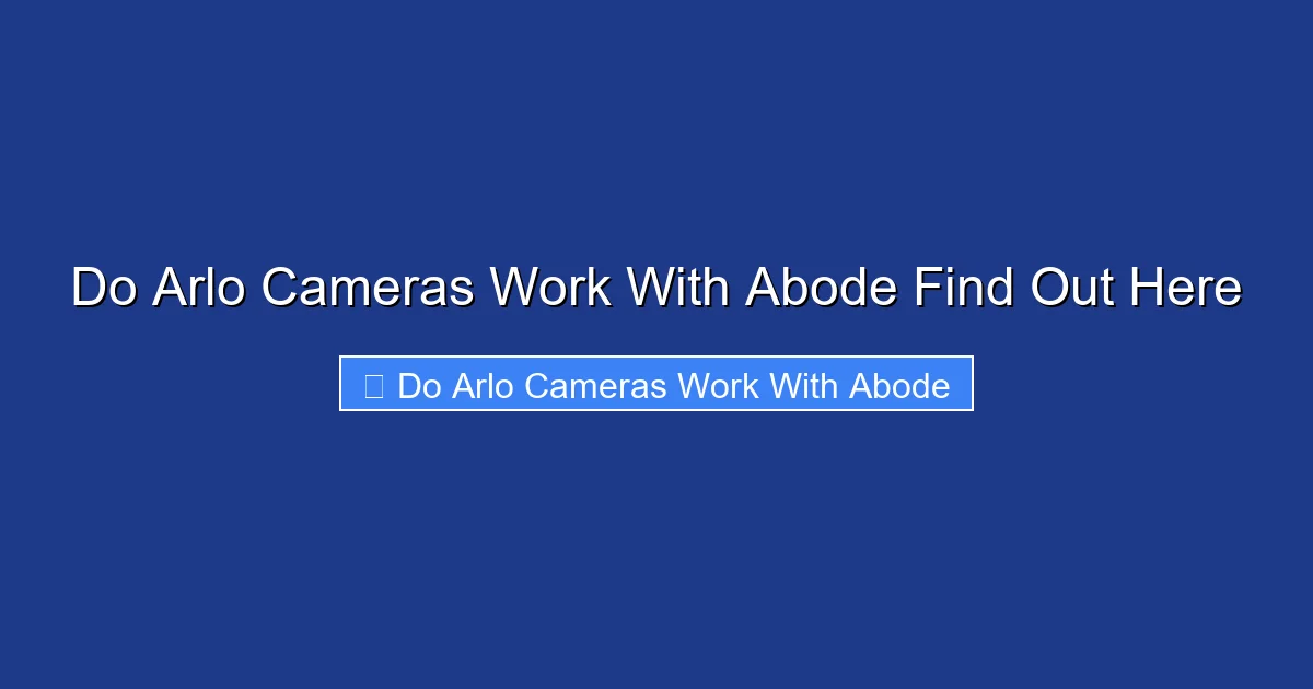 Do Arlo Cameras Work With Abode Find Out Here