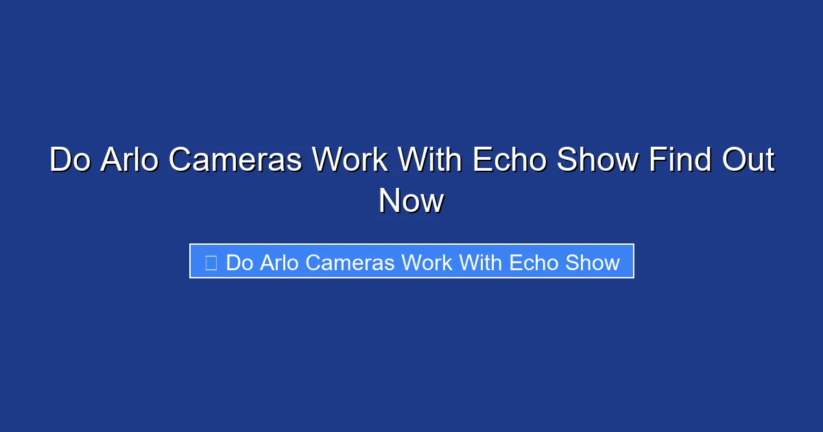 Do Arlo Cameras Work With Echo Show Find Out Now