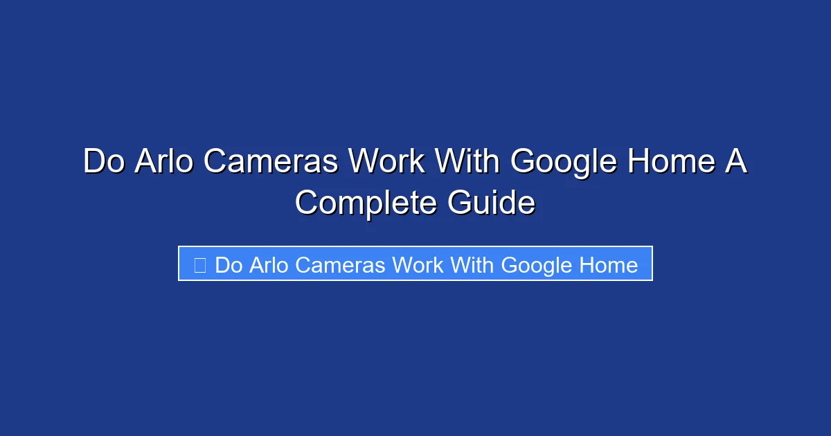 Do Arlo Cameras Work With Google Home A Complete Guide