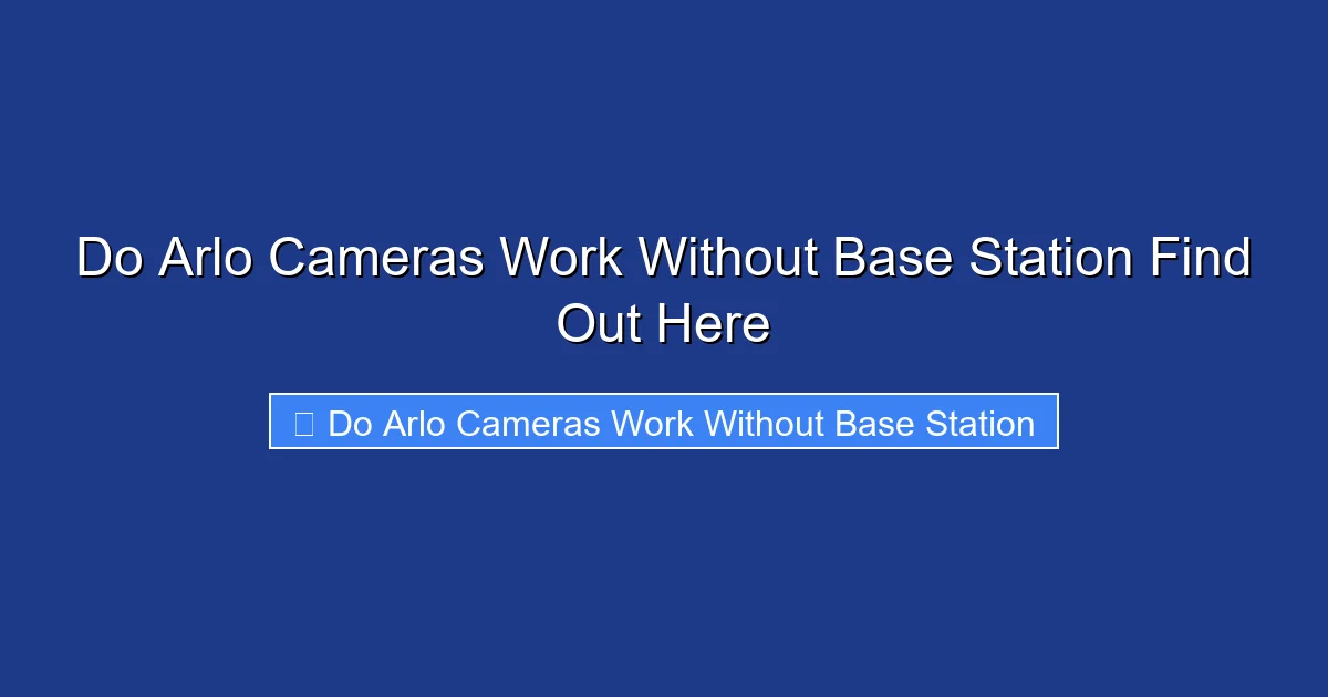 Do Arlo Cameras Work Without Base Station Find Out Here