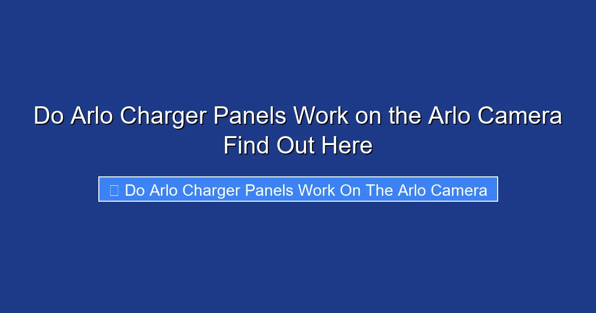 Do Arlo Charger Panels Work on the Arlo Camera Find Out Here