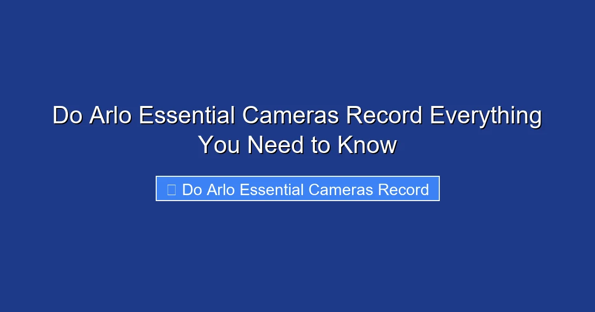 Do Arlo Essential Cameras Record Everything You Need to Know