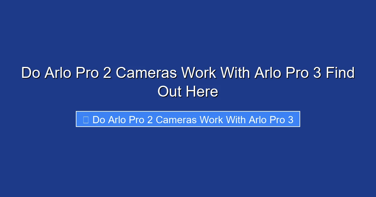 Do Arlo Pro 2 Cameras Work With Arlo Pro 3 Find Out Here