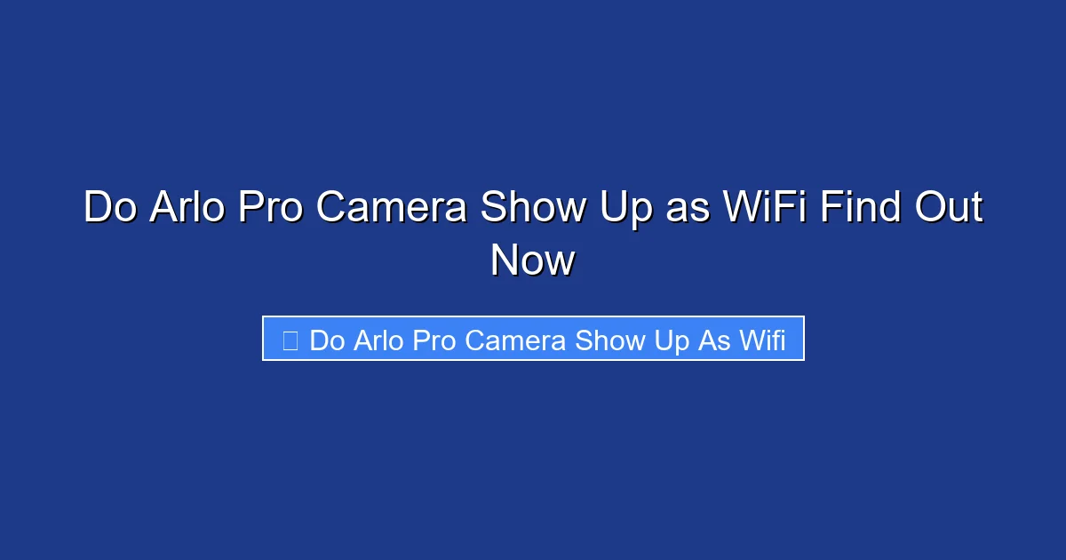 Do Arlo Pro Camera Show Up as WiFi Find Out Now