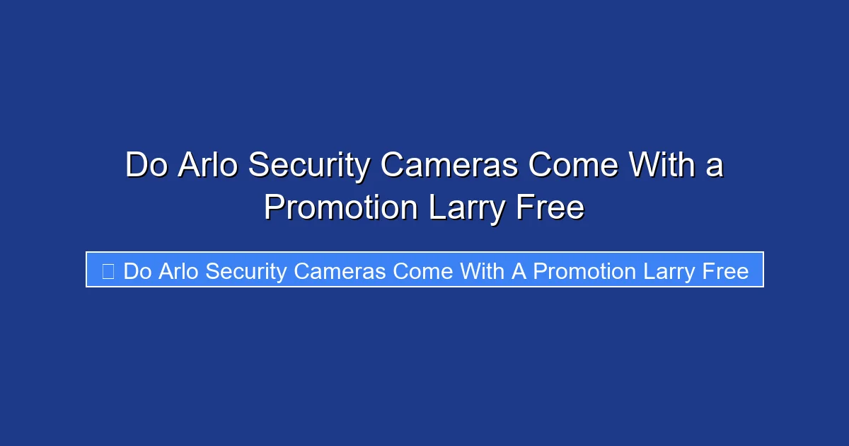 Do Arlo Security Cameras Come With a Promotion Larry Free