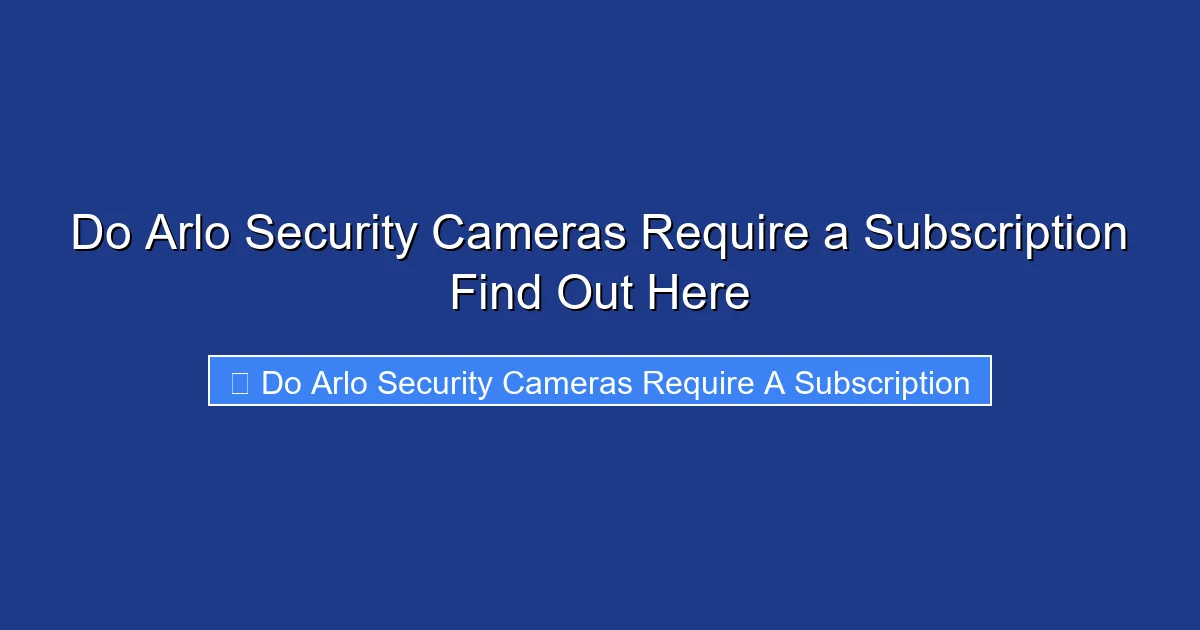 Do Arlo Security Cameras Require a Subscription Find Out Here