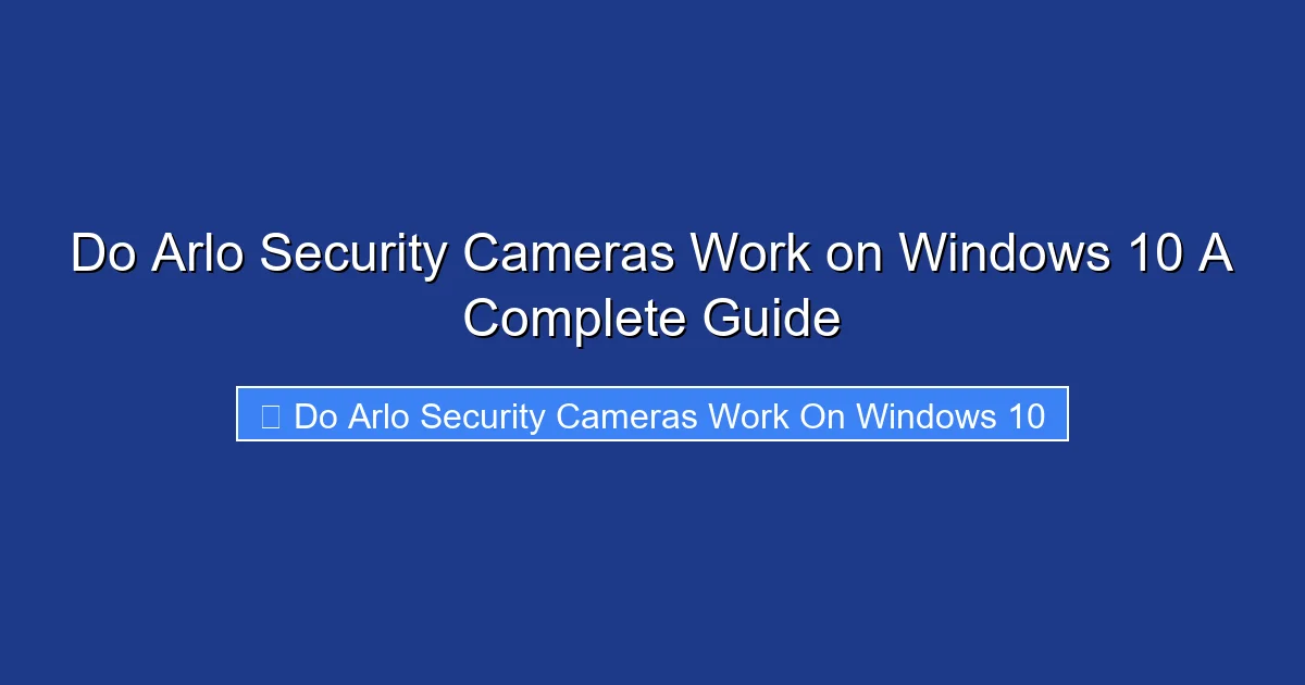 Do Arlo Security Cameras Work on Windows 10 A Complete Guide