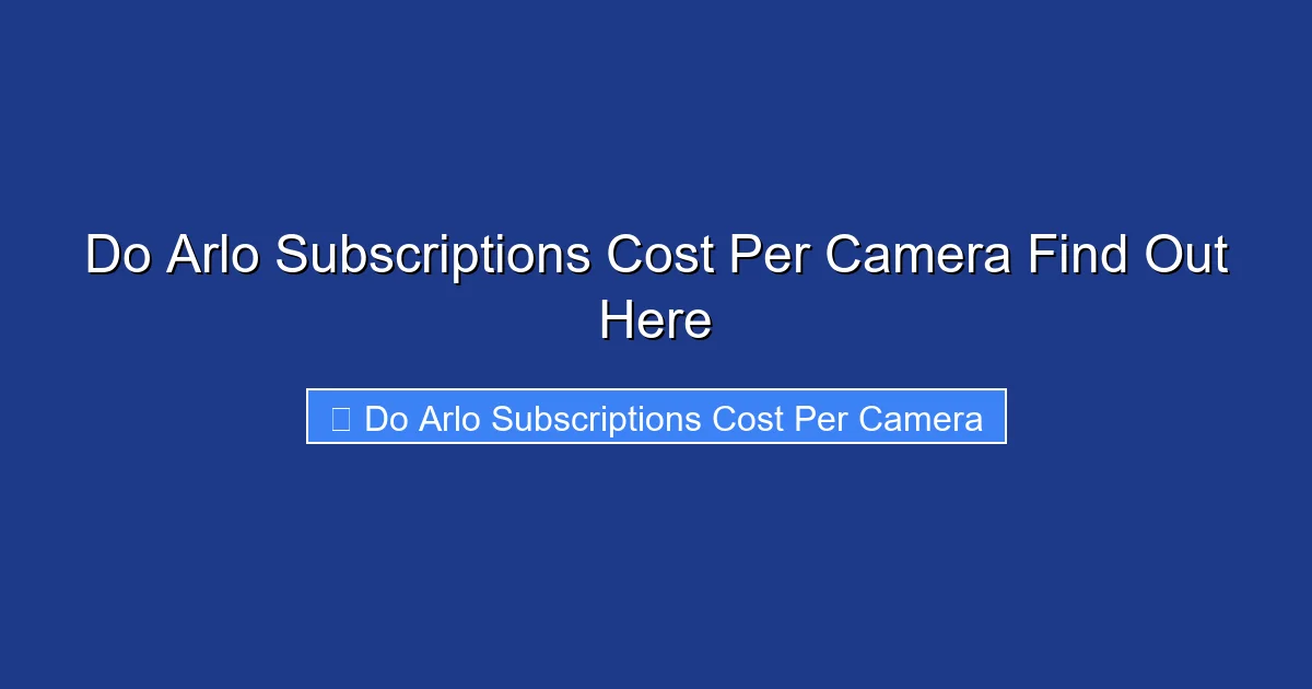 Do Arlo Subscriptions Cost Per Camera Find Out Here