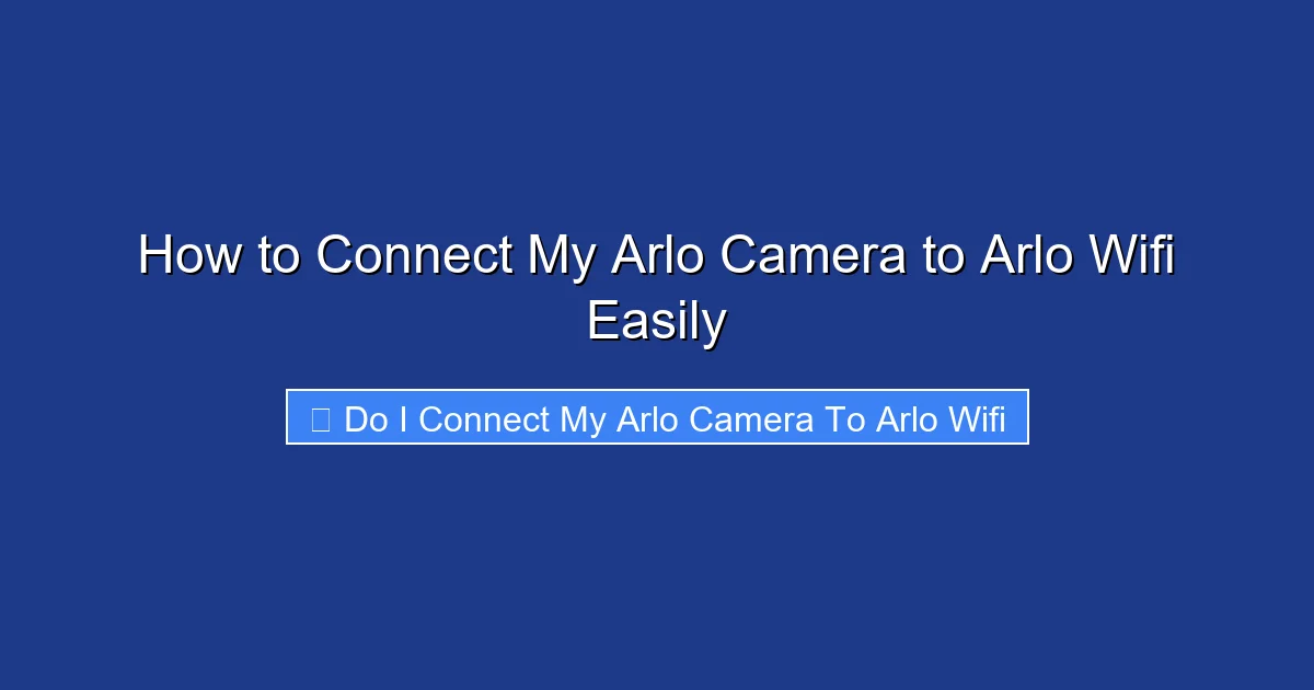 How to Connect My Arlo Camera to Arlo Wifi Easily