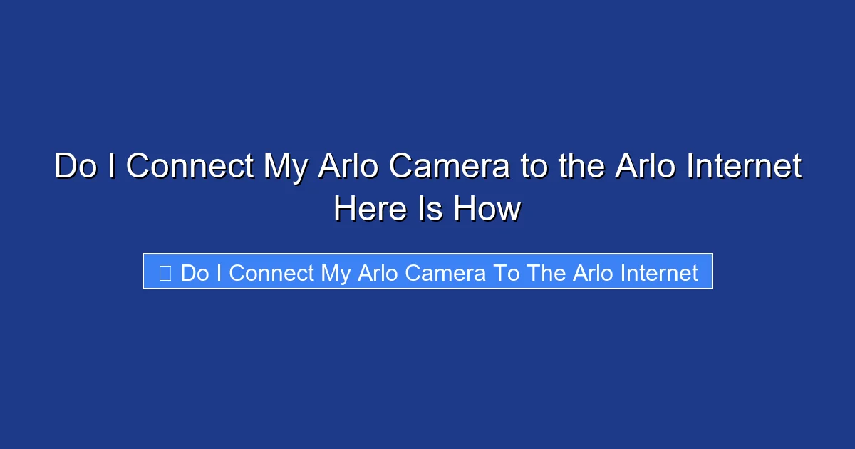 Do I Connect My Arlo Camera to the Arlo Internet Here Is How