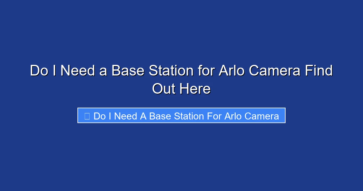 Do I Need a Base Station for Arlo Camera Find Out Here