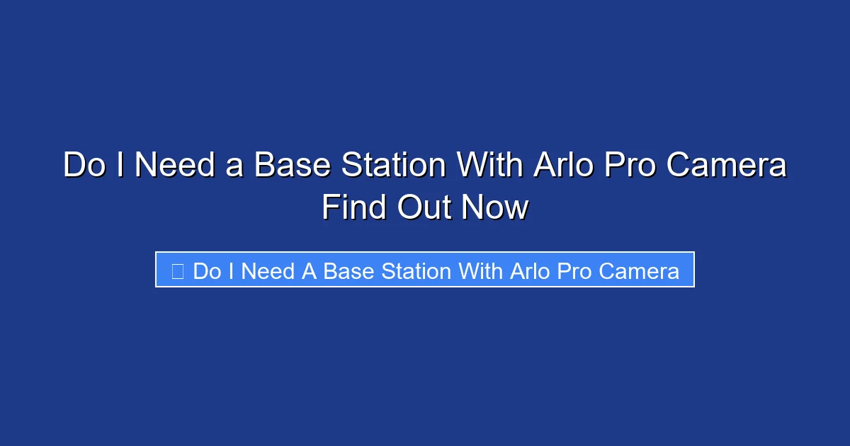 Do I Need a Base Station With Arlo Pro Camera Find Out Now