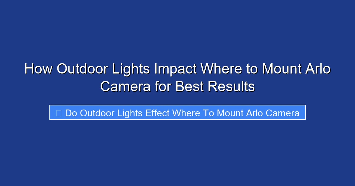 How Outdoor Lights Impact Where to Mount Arlo Camera for Best Results