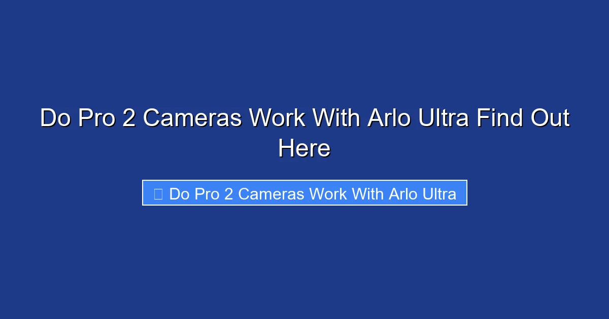 Do Pro 2 Cameras Work With Arlo Ultra Find Out Here
