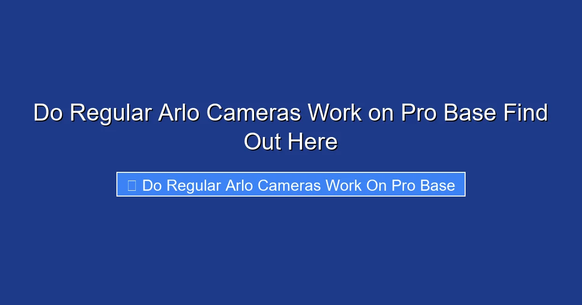 Do Regular Arlo Cameras Work on Pro Base Find Out Here